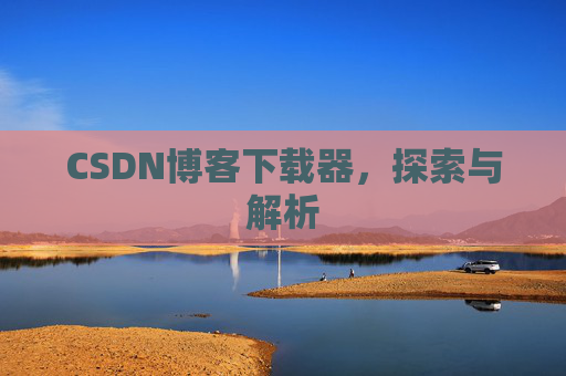 CSDN博客下载器，探索与解析